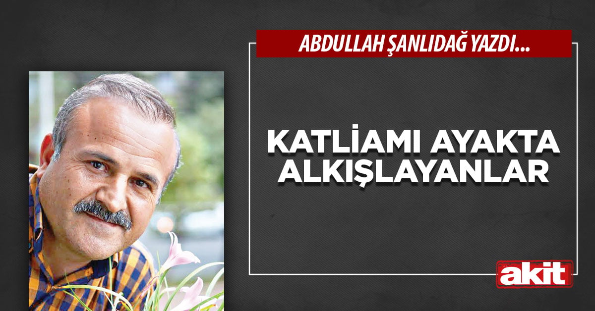 Katliamı ayakta alkışlayanlar