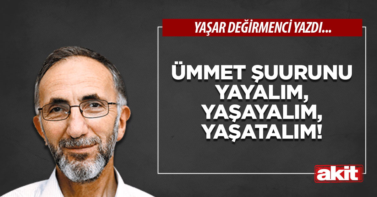 Ümmet şuurunu yayalım, yaşayalım, yaşatalım!