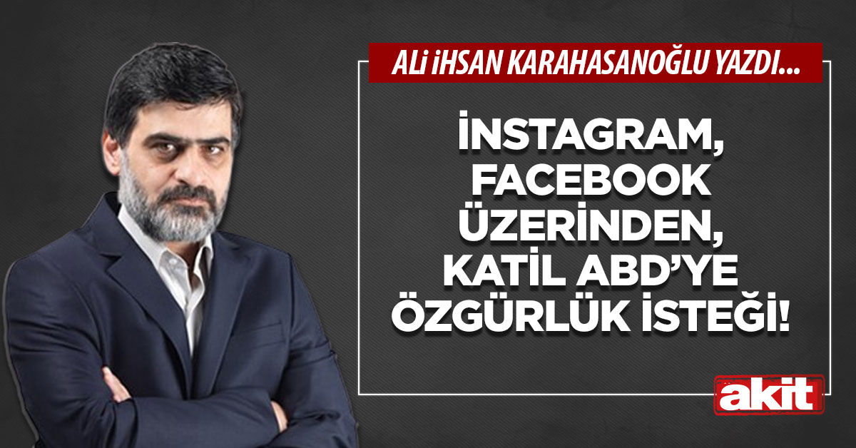 İnstagram, facebook üzerinden, katil ABD’ye özgürlük isteği!