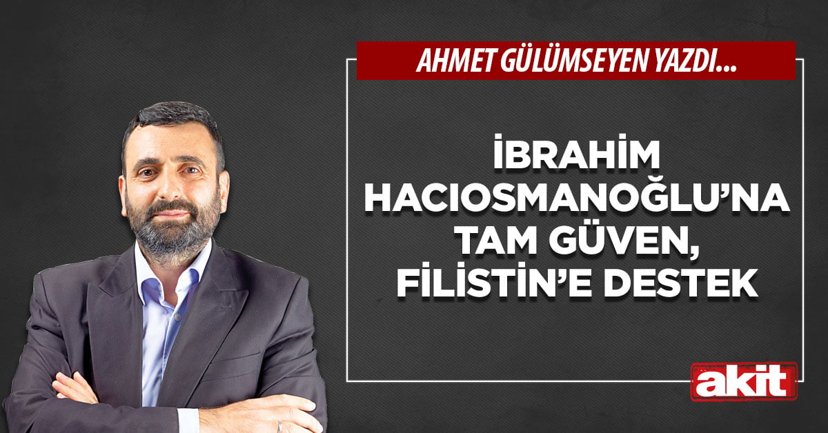 İbrahim Hacıosmanoğlu’na tam güven, Filistin’e destek