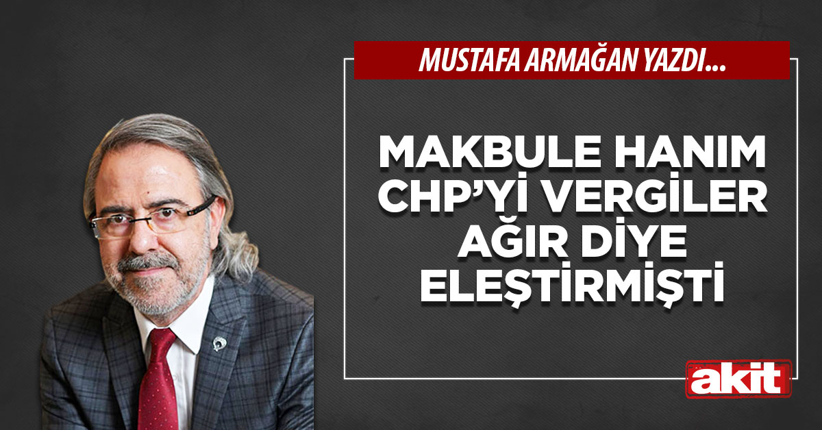 Makbule Hanım CHP’yi vergiler ağır diye eleştirmişti