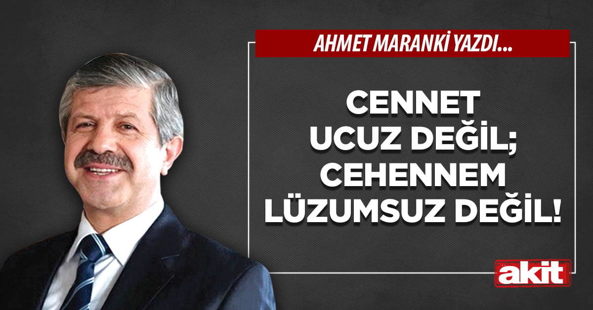 Cennet ucuz değil; cehennem lüzumsuz değil!