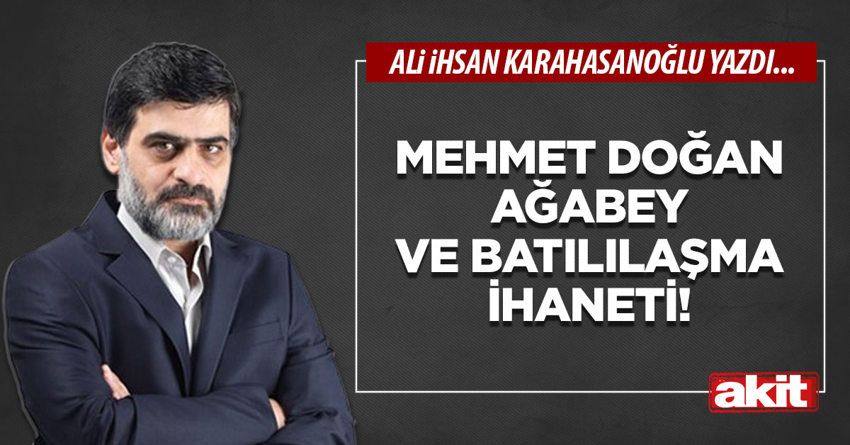 Mehmet Doğan ağabey ve Batılılaşma İhaneti!