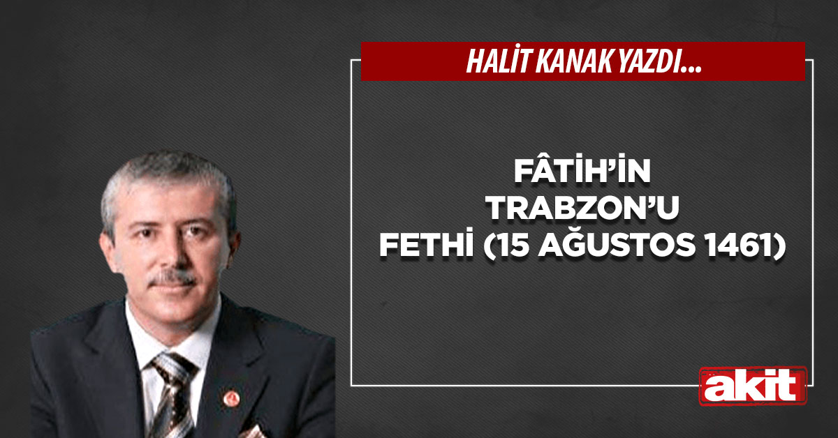 Fâtih’in Trabzon’u Fethi (15 Ağustos 1461)