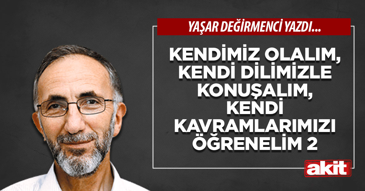 Kendimiz olalım, kendi dilimizle konuşalım, kendi kavramlarımızı öğrenelim 2