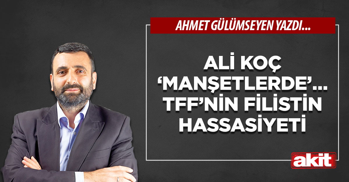 Ali Koç ‘manşetlerde’… TFF’nin Filistin hassasiyeti