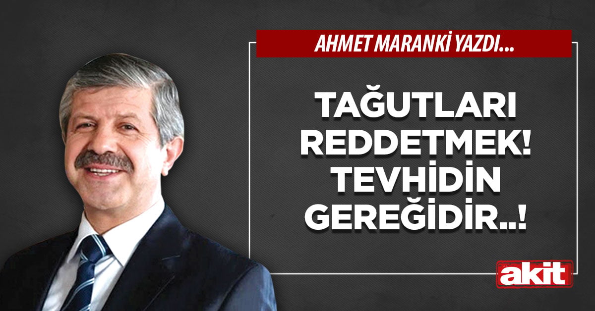 Tağutları reddetmek! Tevhidin gereğidir..!