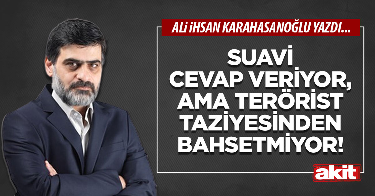 Suavi cevap veriyor, ama terörist taziyesinden bahsetmiyor!