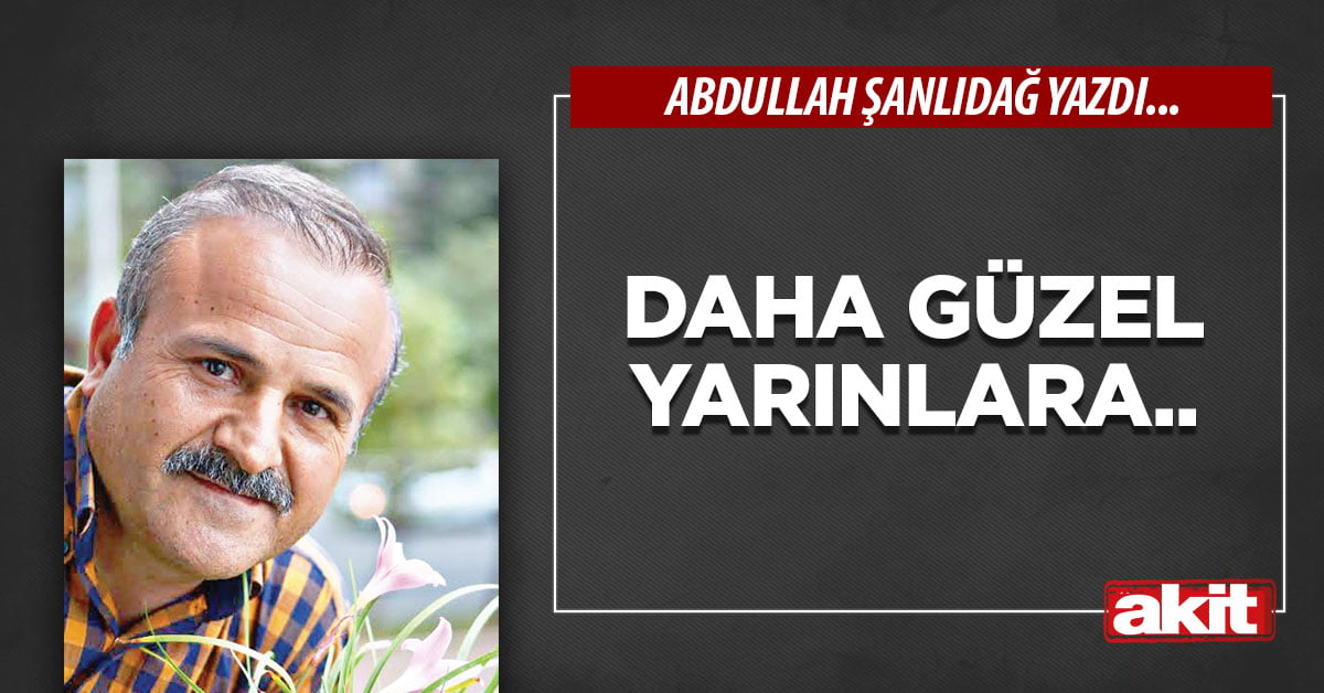 Daha güzel yarınlara..