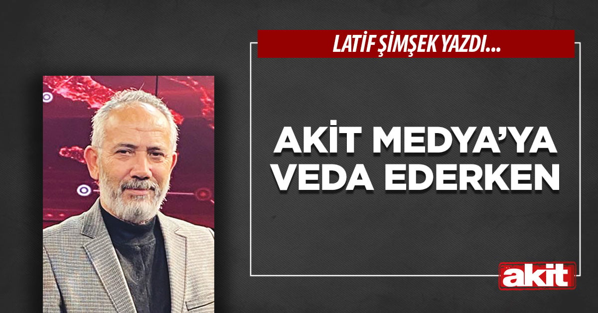 Akit Medya’ya veda ederken