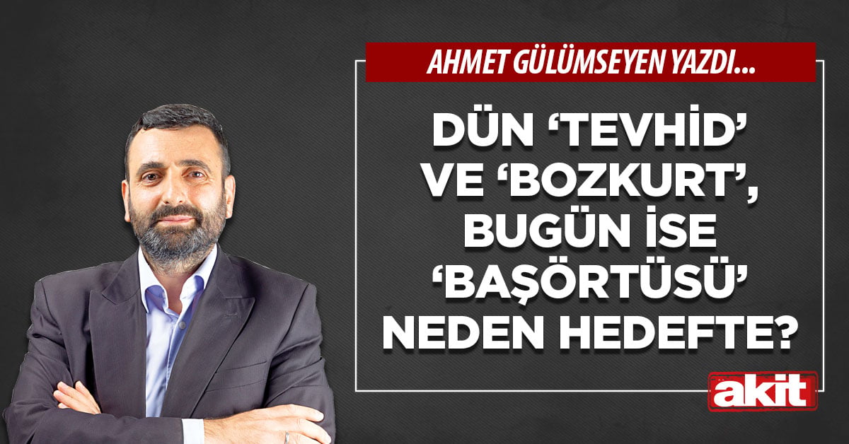 Dün ‘tevhid’ ve ‘bozkurt’, bugün ise ‘başörtüsü’ neden hedefte?