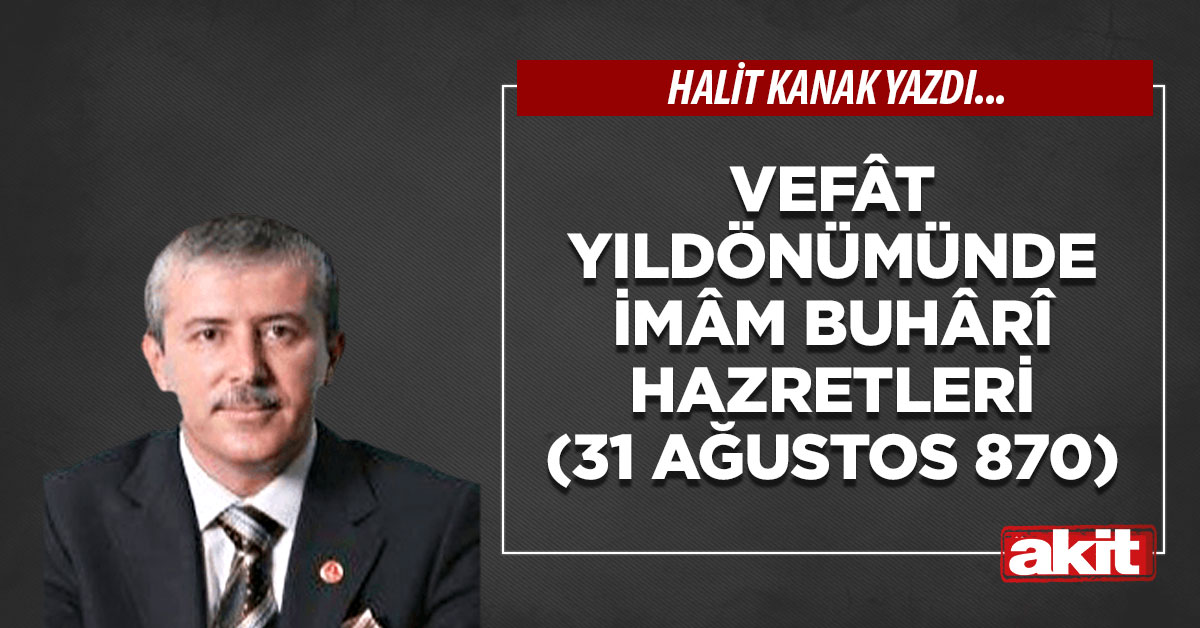 Vefât yıldönümünde İmâm Buhârî Hazretleri (31 Ağustos 870)