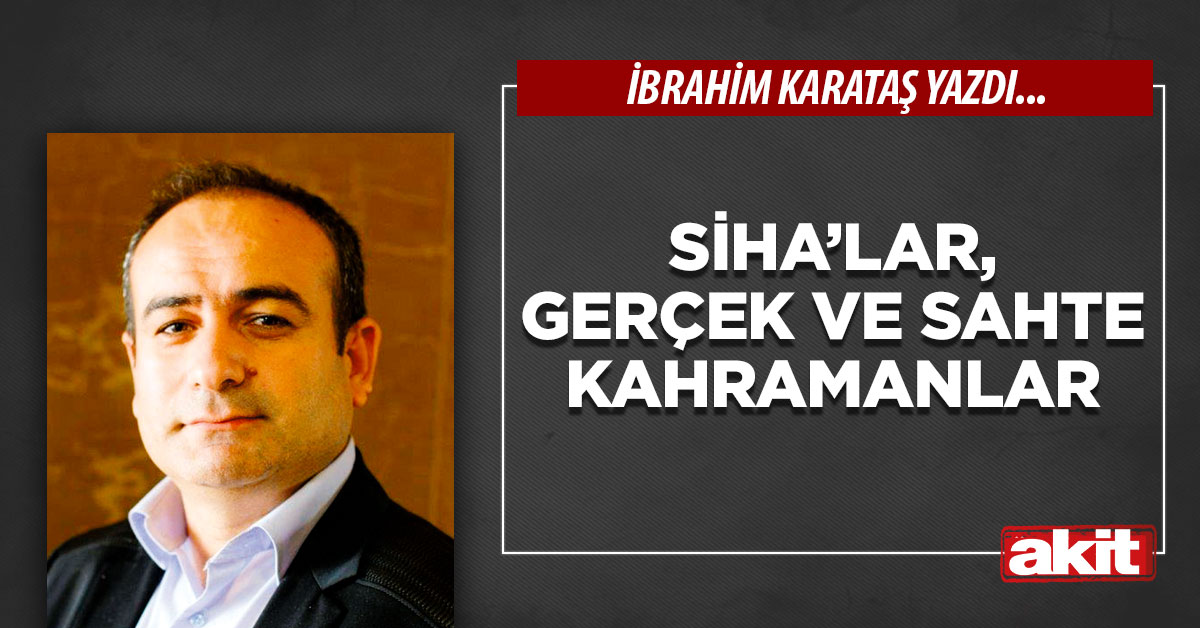 SİHA’lar, gerçek ve sahte kahramanlar