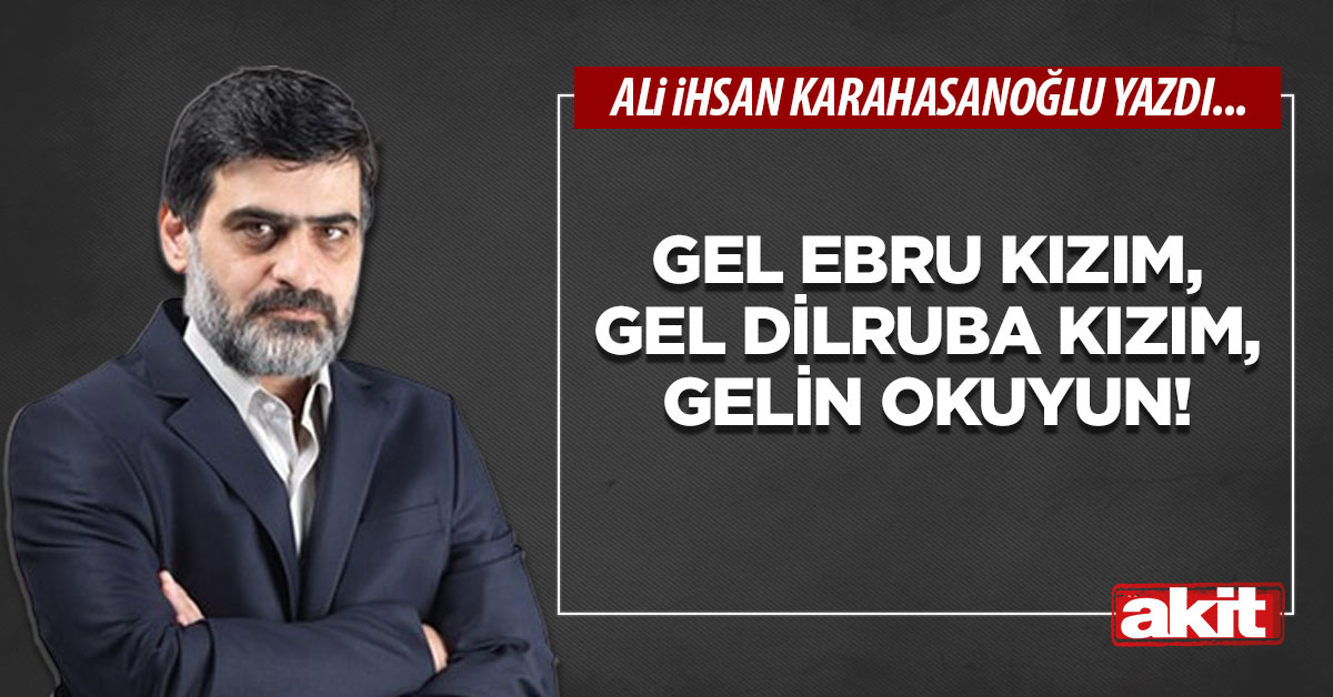 Gel Ebru kızım, gel Dilruba kızım, gelin okuyun!