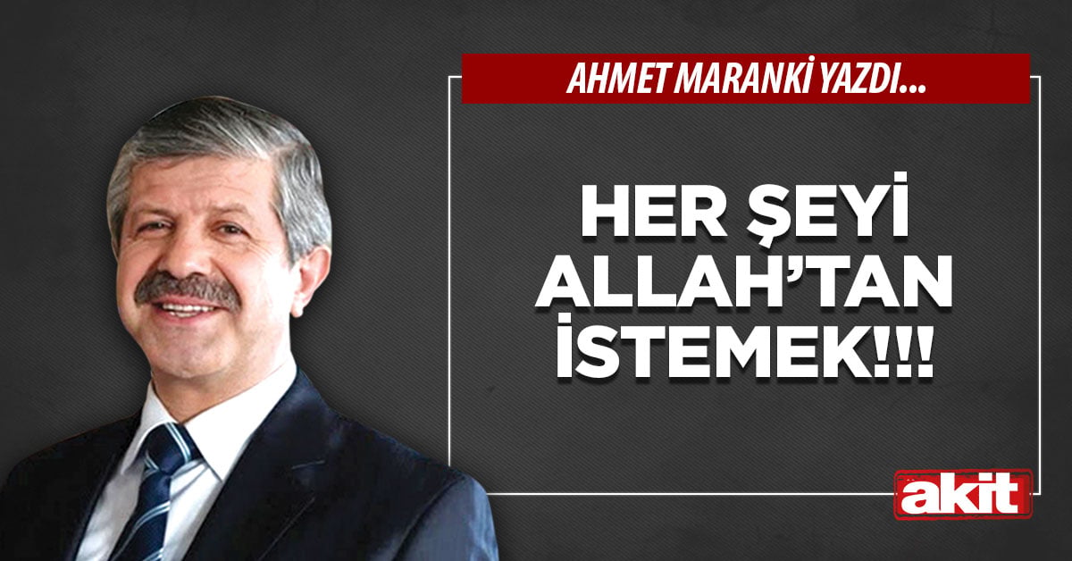 Her şeyi Allah’tan istemek!!!