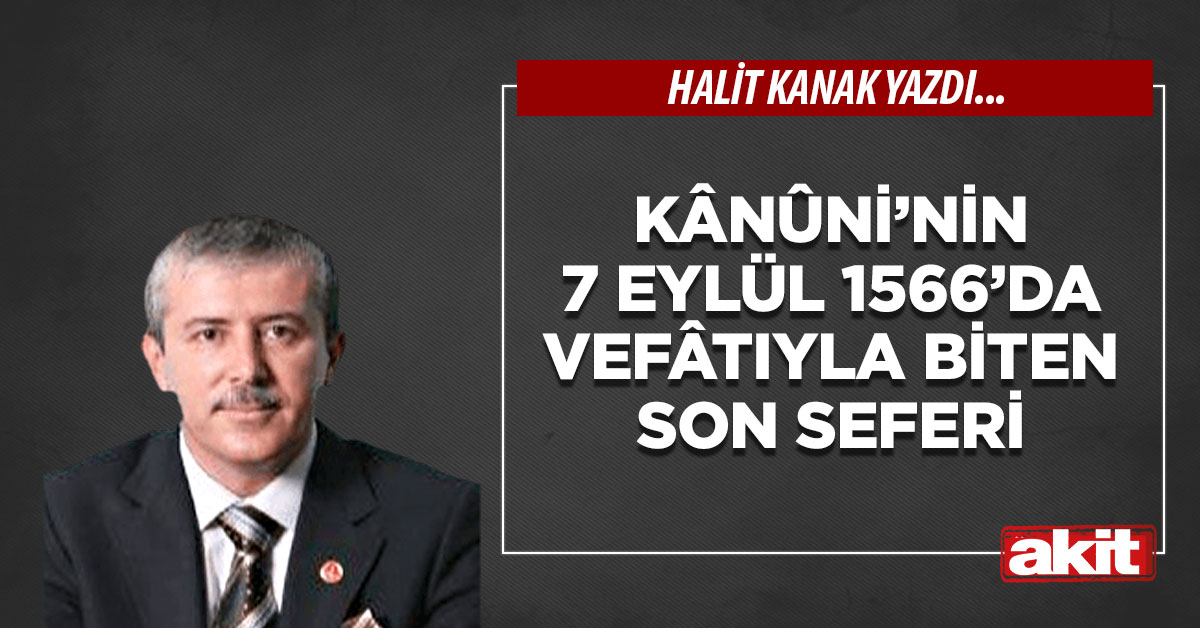 Kânûni’nin 7 Eylül 1566’da vefâtıyla biten son seferi