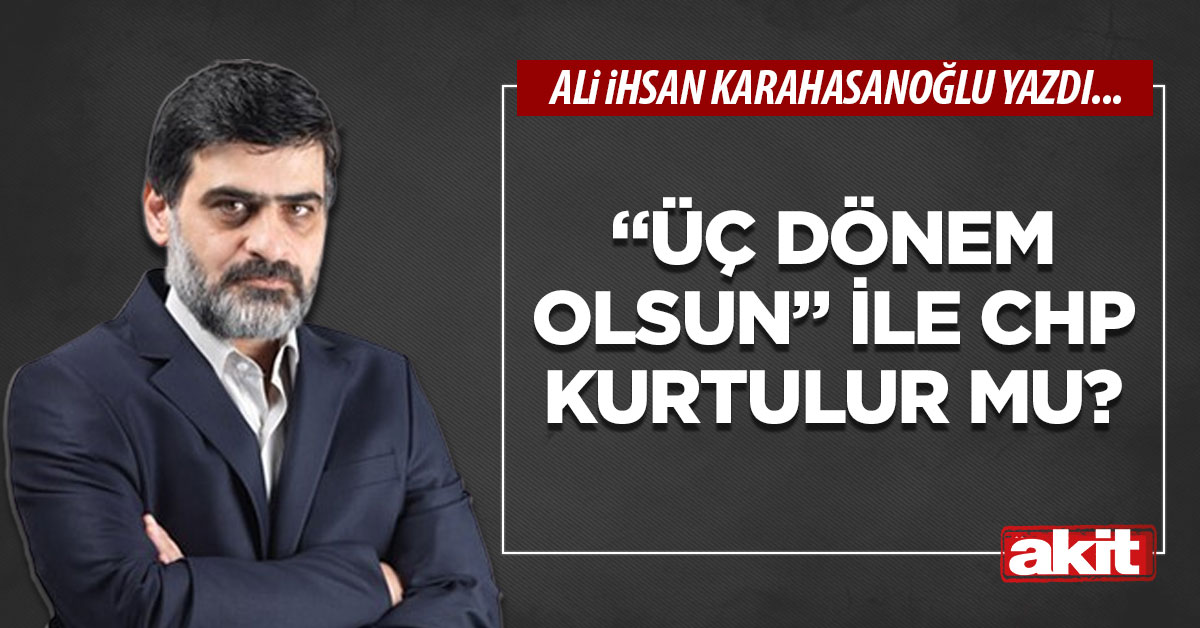 “Üç dönem olsun” ile CHP kurtulur mu?