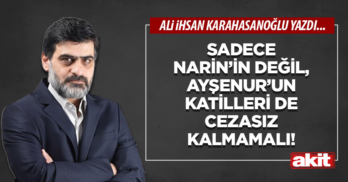 Sadece Narin’in değil, Ayşenur’un katilleri de cezasız kalmamalı!