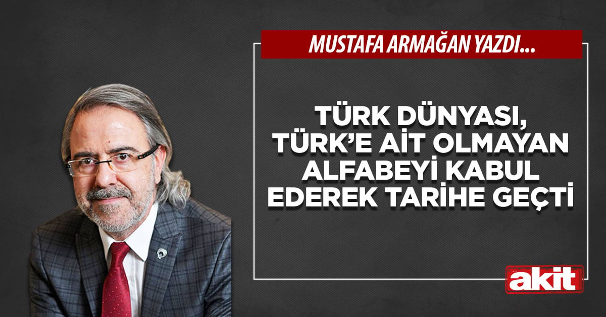 Türk Dünyası, Türk’e ait olmayan alfabeyi kabul ederek tarihe geçti