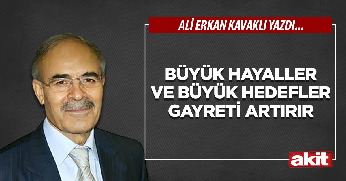 Büyük hayaller ve büyük hedefler gayreti artırır