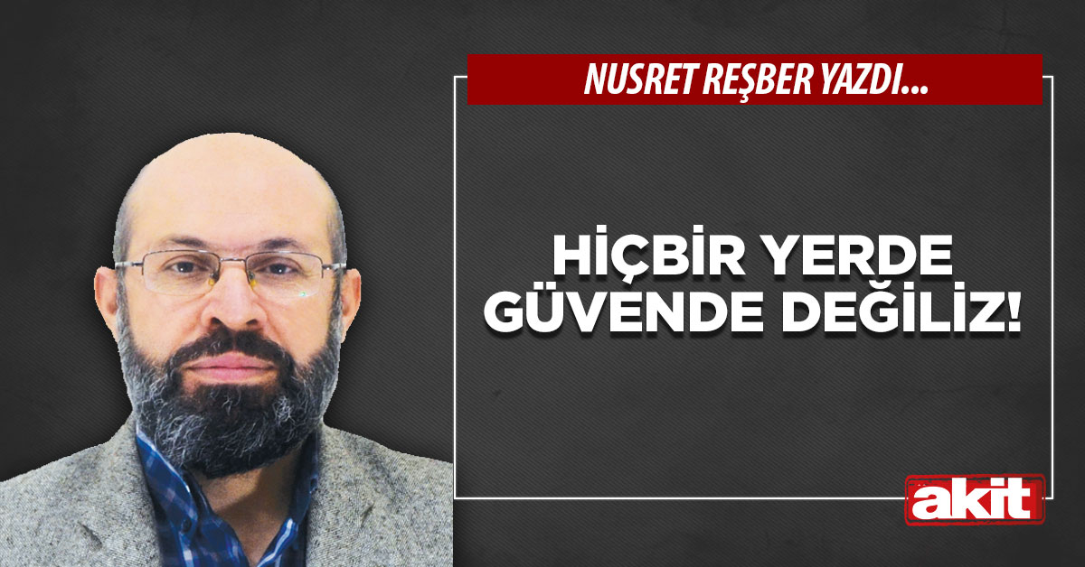 Hiçbir yerde güvende değiliz!