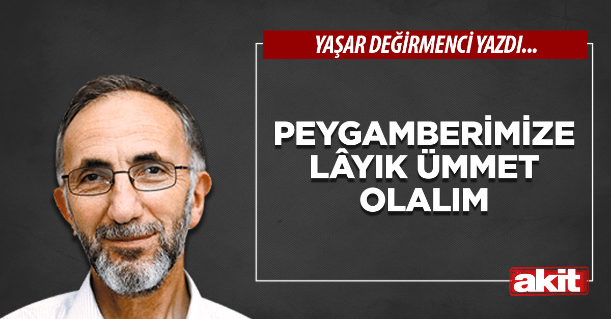Peygamberimize lâyık ümmet olalım