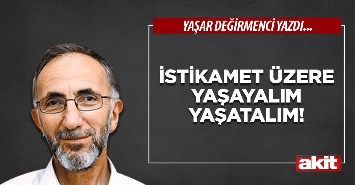 İstikamet üzere yaşayalım yaşatalım!