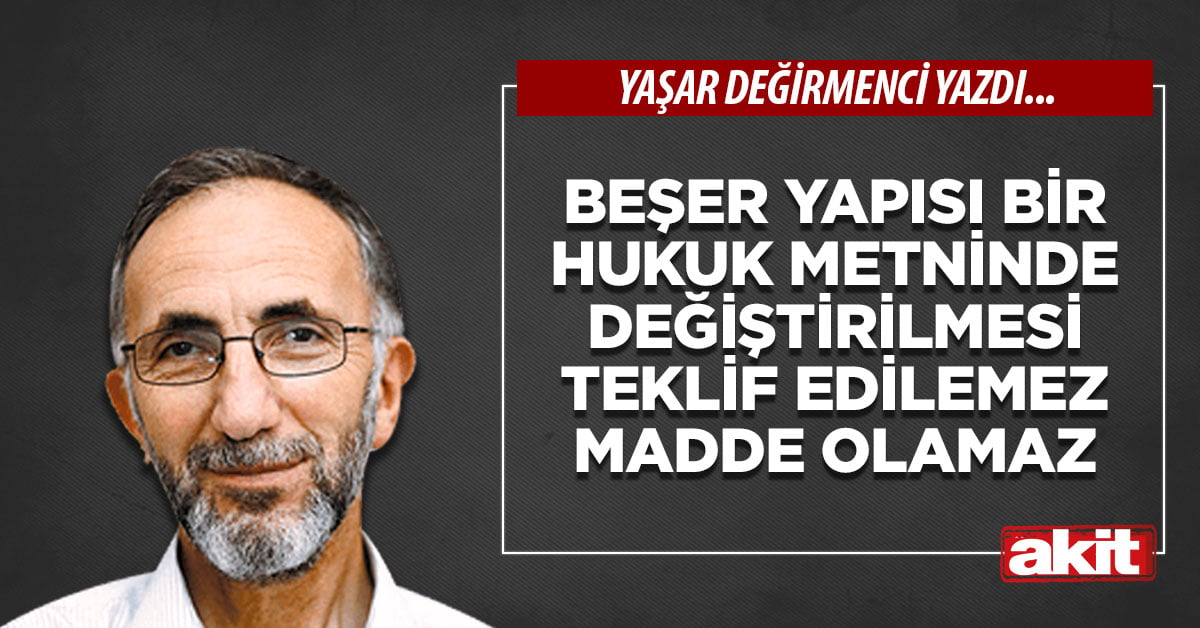 Beşer yapısı bir hukuk metninde değiştirilmesi teklif edilemez madde olamaz