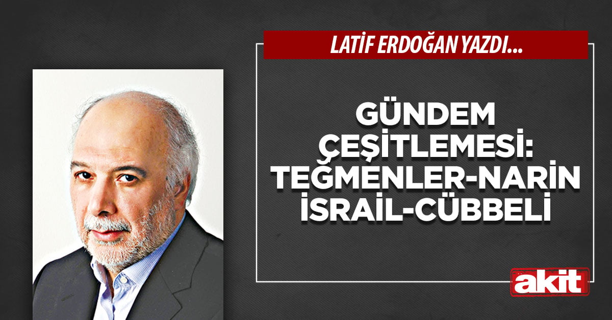 Gündem çeşitlemesi: Teğmenler-Narin-İsrail-Cübbeli