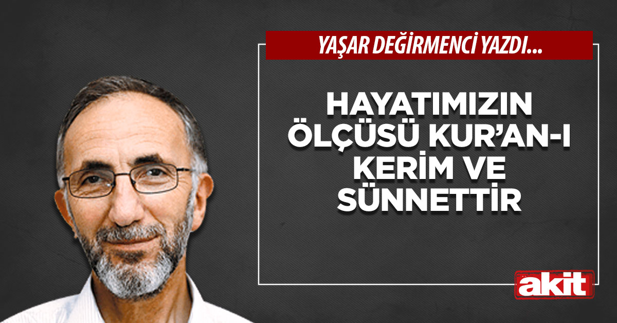 Hayatımızın ölçüsü Kur’an-ı Kerim ve Sünnettir