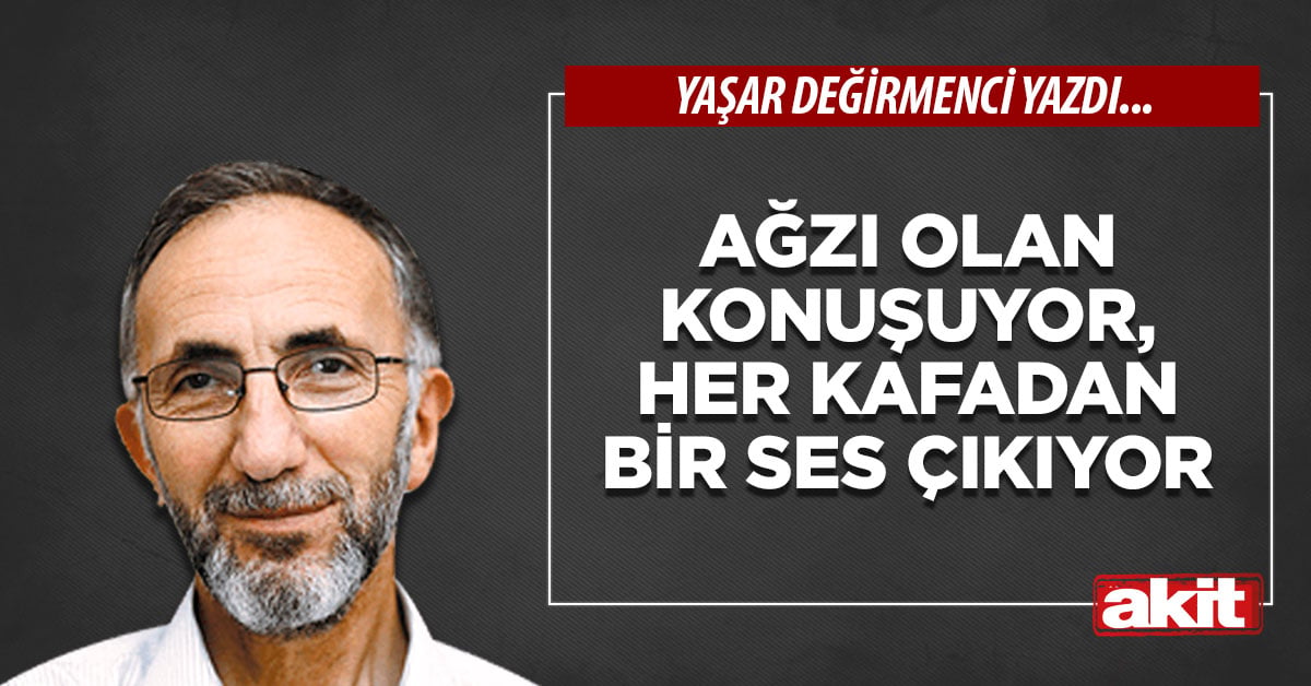 Ağzı olan konuşuyor, her kafadan bir ses çıkıyor