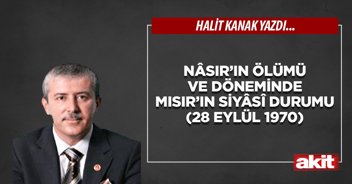 Nâsır’ın ölümü ve döneminde Mısır’ın siyâsî durumu (28 Eylül 1970)