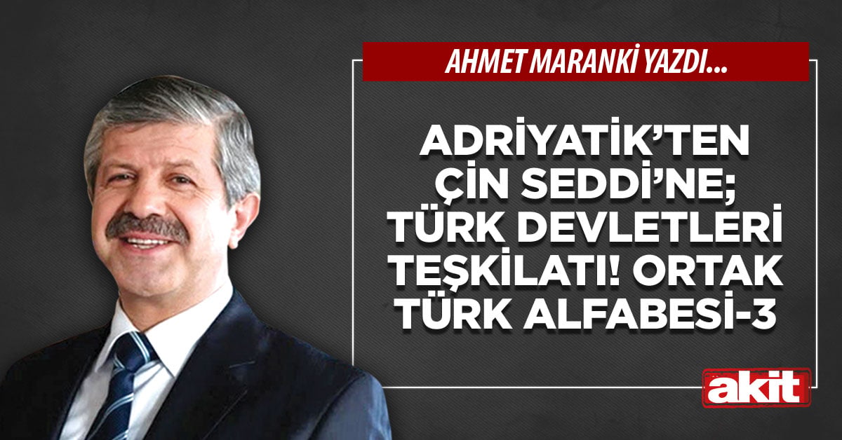 Adritikten Çin Seddine! Türk Devletleri Teşkilatı! Ortak Türk Alfabesi—3