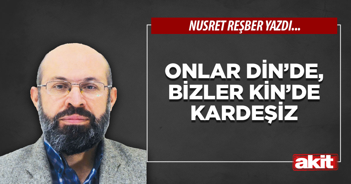 Onlar din’de, bizler kin’de kardeşiz