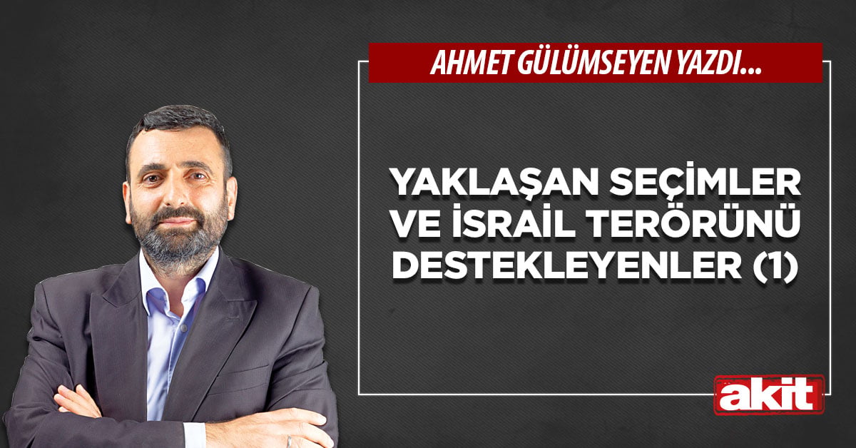 Yaklaşan seçimler ve İsrail terörünü destekleyenler (1)