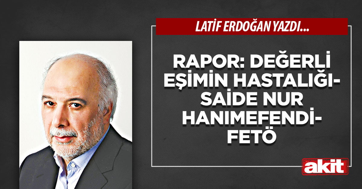 Rapor: Değerli eşimin hastalığı- Saide Nur Hanımefendi- FETÖ