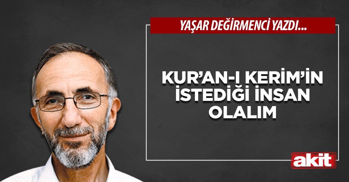 Kur’an-ı Kerim’in istediği insan olalım