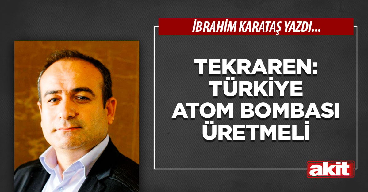 Tekraren: Türkiye atom bombası üretmeli