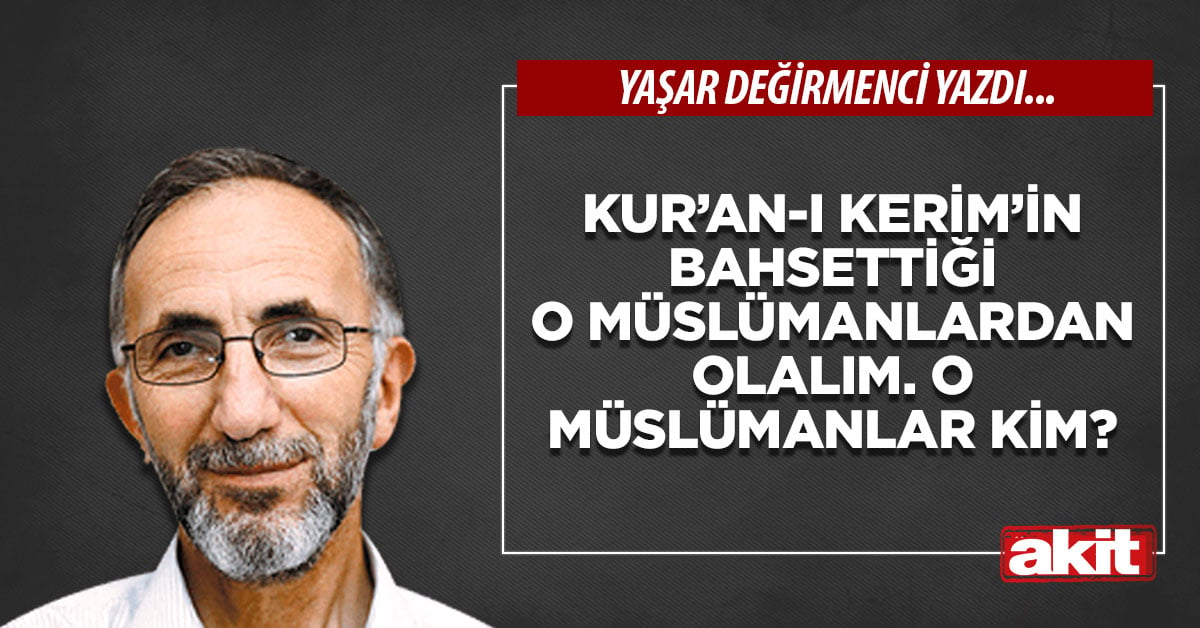 Kur’an-ı Kerim’in bahsettiği O Müslümanlardan olalım. O Müslümanlar kim?