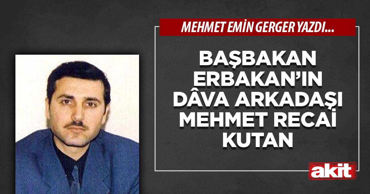 Başbakan Erbakan’ın dâva arkadaşı Mehmet Recai Kutan