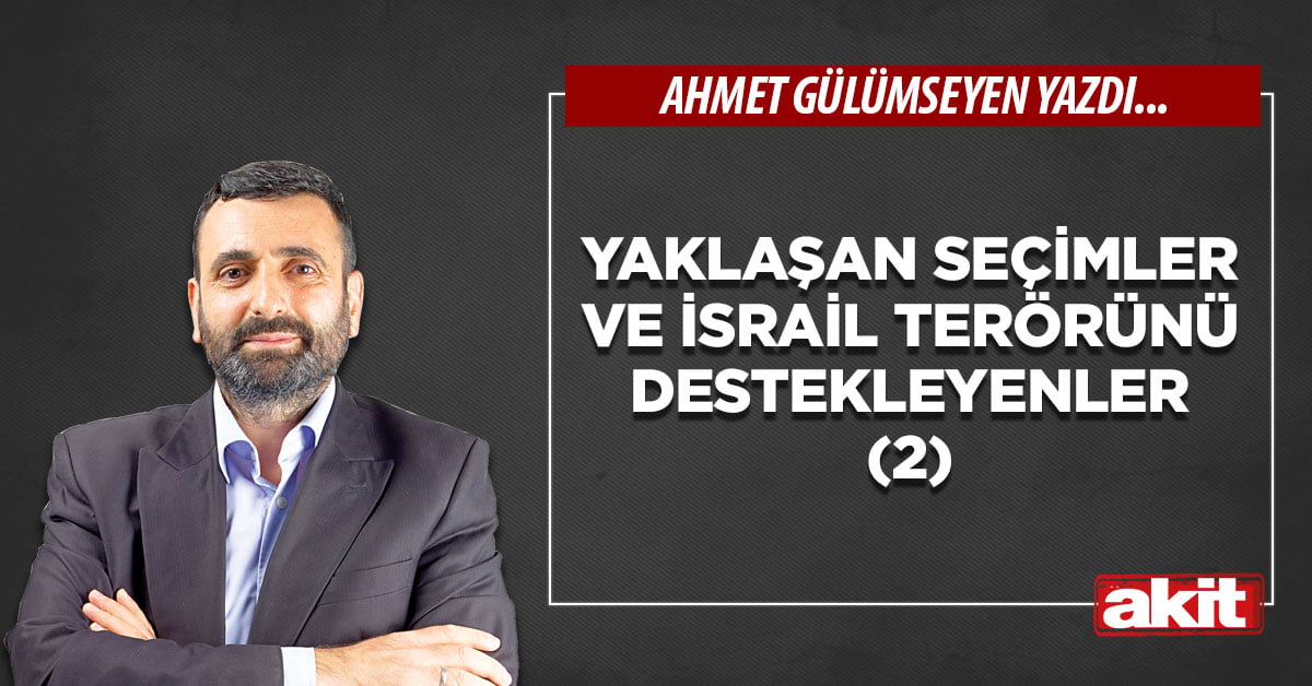 Yaklaşan seçimler ve İsrail terörünü destekleyenler (2)