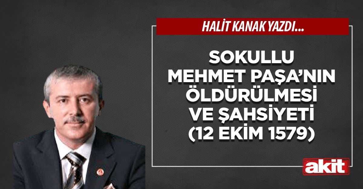 Sokullu Mehmet Paşa’nın öldürülmesi ve şahsiyeti (12 Ekim 1579)