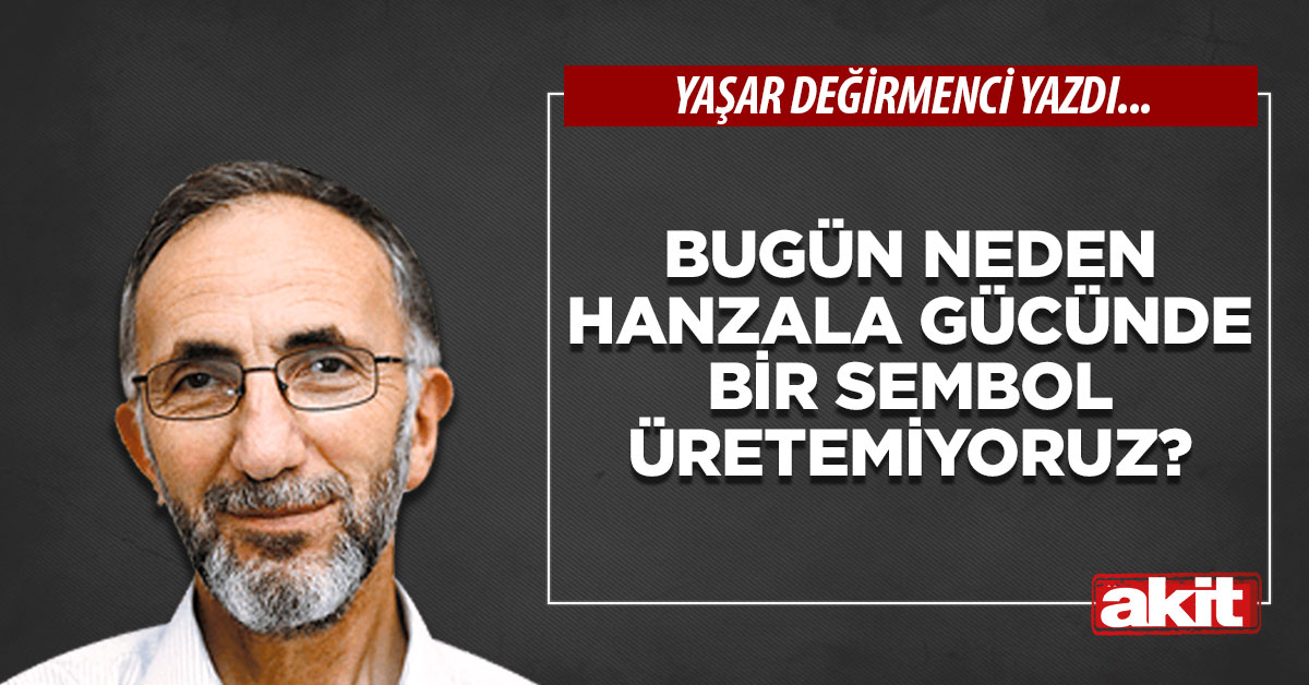Bugün neden Hanzala gücünde bir sembol üretemiyoruz?