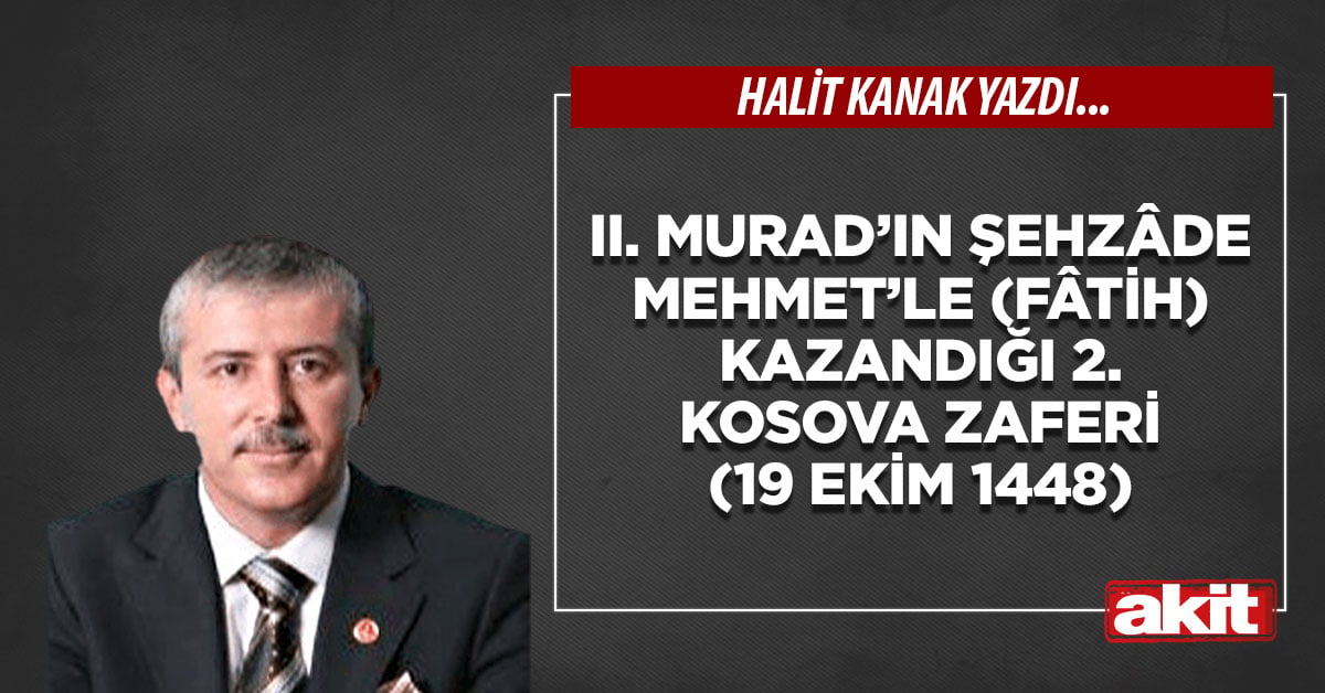 II. Murad’ın Şehzâde Mehmet’le (Fâtih) kazandığı 2. Kosova Zaferi (19 Ekim 1448)