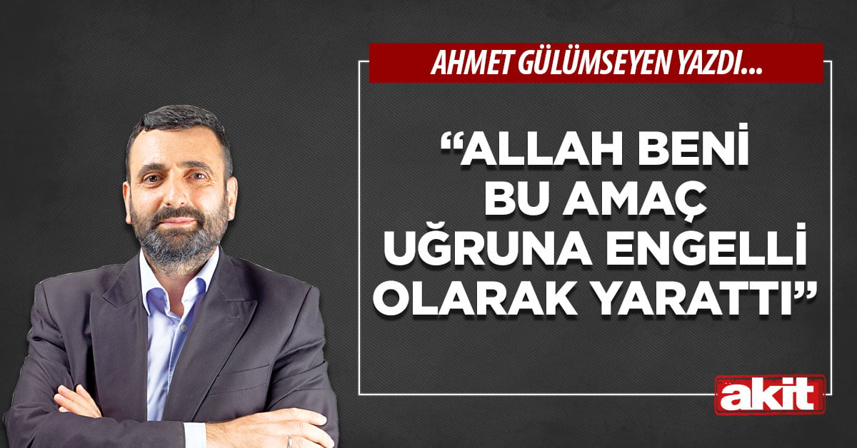 “Allah beni bu amaç uğruna engelli olarak yarattı”