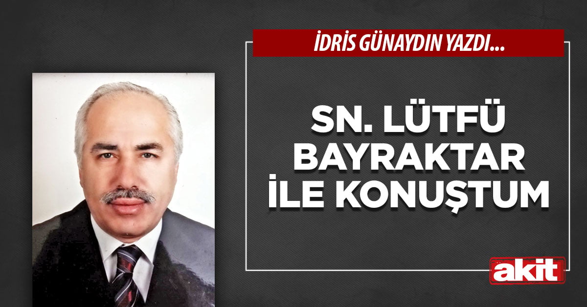 Sn. Lütfü Bayraktar ile konuştum