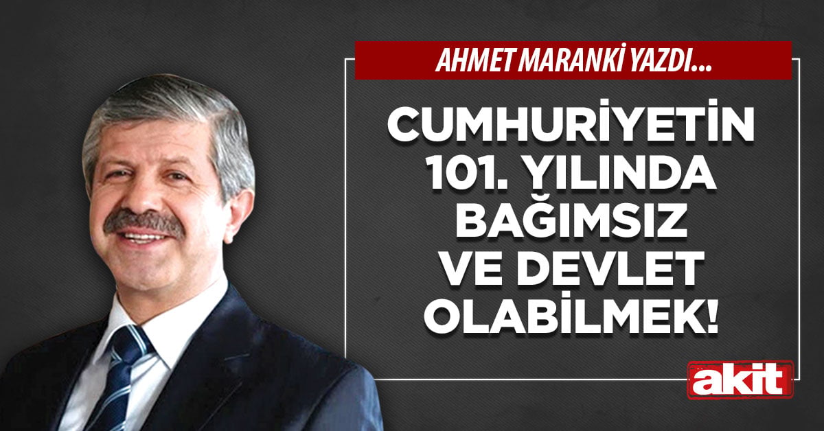 Cumhuriyetin 101. yılında bağımsız ve devlet olabilmek!