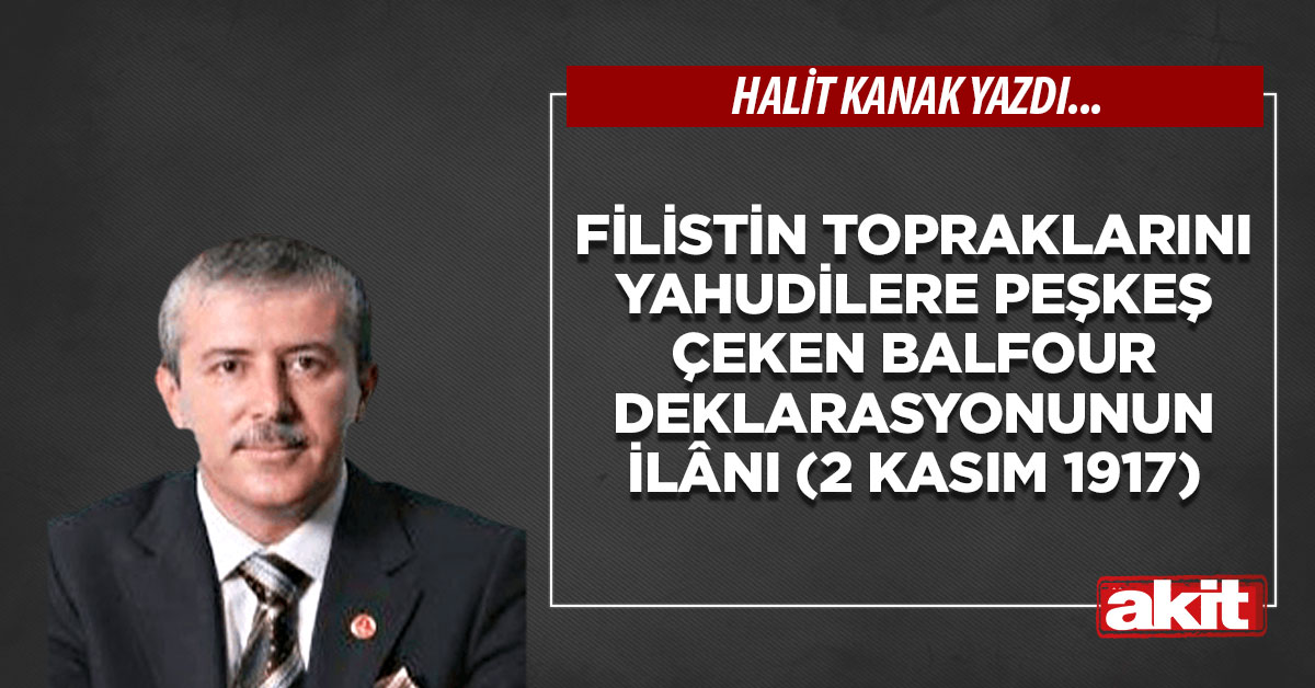 Filistin topraklarını Yahudilere peşkeş çeken Balfour deklarasyonunun ilânı (2 Kasım 1917)