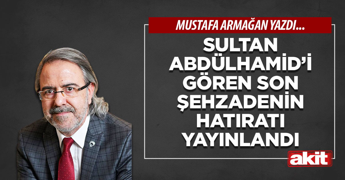 Sultan Abdülhamid’i gören son şehzadenin hatıratı yayınlandı