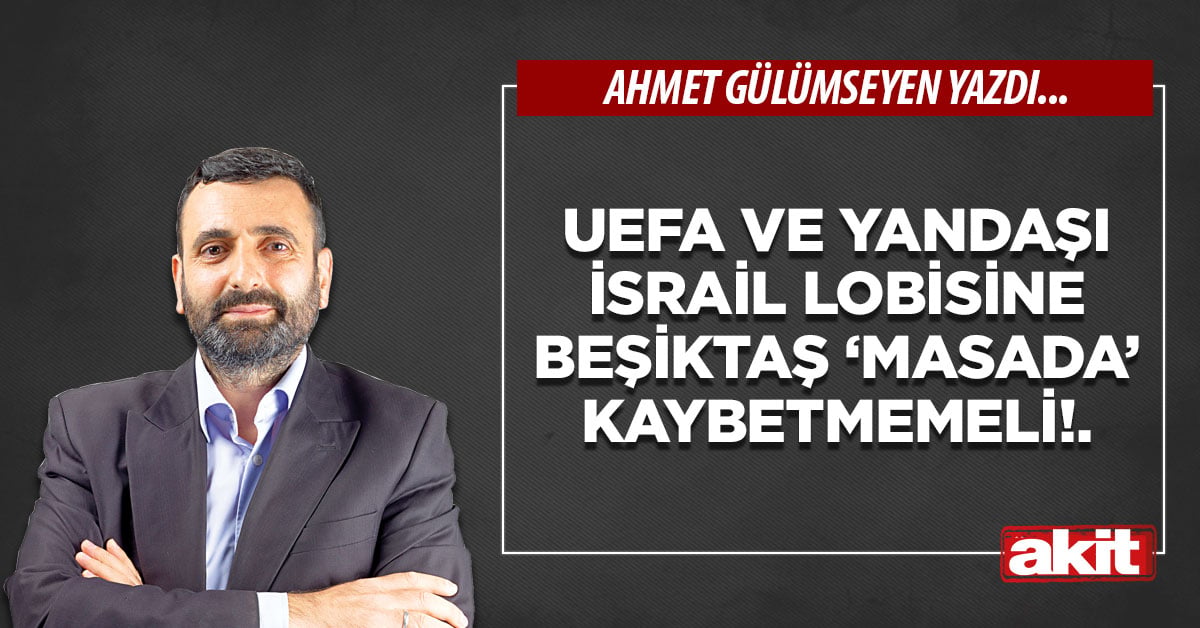 UEFA ve yandaşı İsrail lobisine Beşiktaş ‘masada’ kaybetmemeli!.